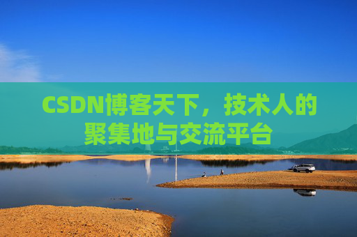 CSDN博客天下,技术人的聚集地与交流平台